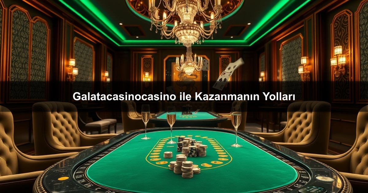 You are currently viewing Galatacasinocasino ile Kazanmanın Yolları