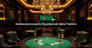 Read more about the article Galatacasinocasino Oyunlarında Şans Faktörü